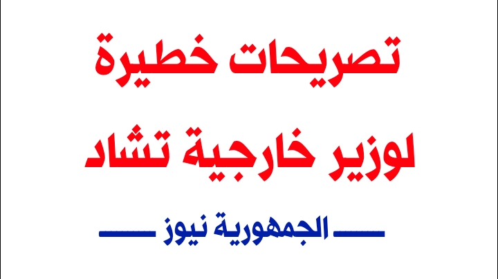 تصريحات خطيرة لوزير الخارجية التشادي